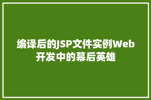 编译后的JSP文件实例Web开发中的幕后英雄