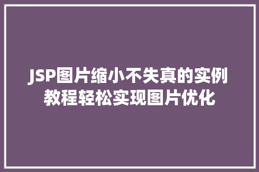 JSP图片缩小不失真的实例教程轻松实现图片优化