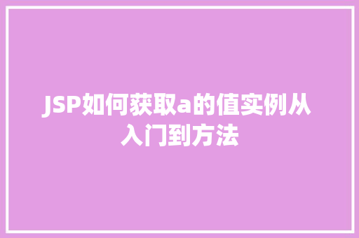 JSP如何获取a的值实例从入门到方法