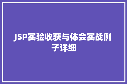 JSP实验收获与体会实战例子详细