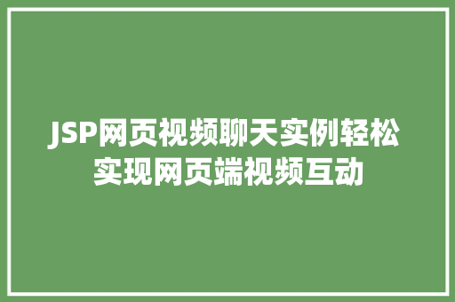 JSP网页视频聊天实例轻松实现网页端视频互动