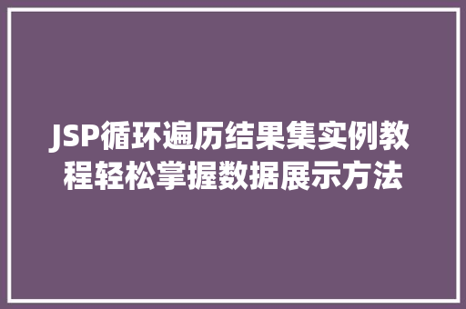 JSP循环遍历结果集实例教程轻松掌握数据展示方法