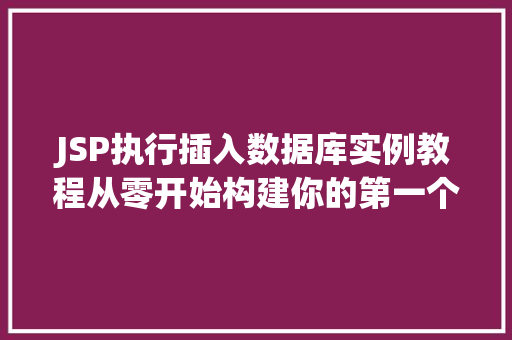 JSP执行插入数据库实例教程从零开始构建你的第一个数据库插入应用