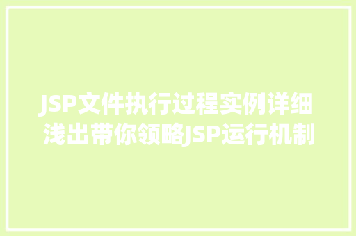 JSP文件执行过程实例详细浅出带你领略JSP运行机制