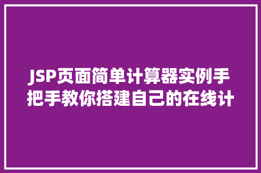 JSP页面简单计算器实例手把手教你搭建自己的在线计算器