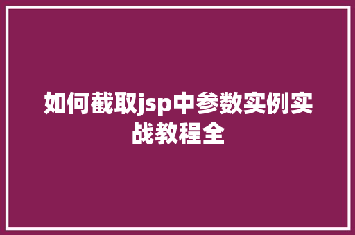 如何截取jsp中参数实例实战教程全