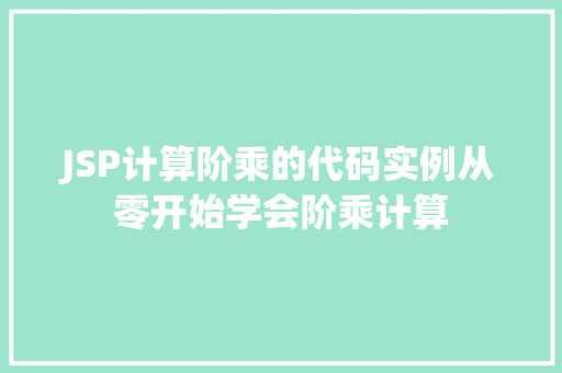 JSP计算阶乘的代码实例从零开始学会阶乘计算