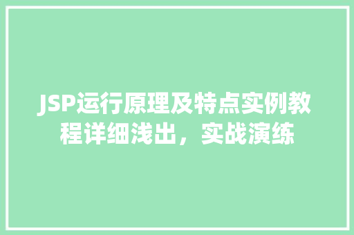 JSP运行原理及特点实例教程详细浅出，实战演练